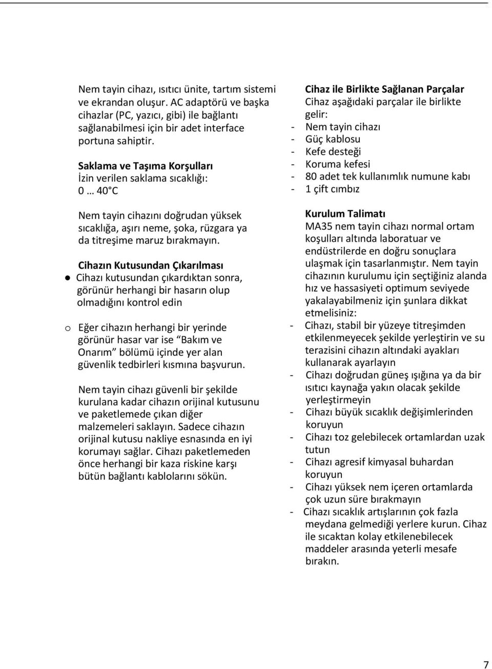 Cihazın Kutusundan Çıkarılması Cihazı kutusundan çıkardıktan sonra, görünür herhangi bir hasarın olup olmadığını kontrol edin o Eğer cihazın herhangi bir yerinde görünür hasar var ise Bakım ve Onarım