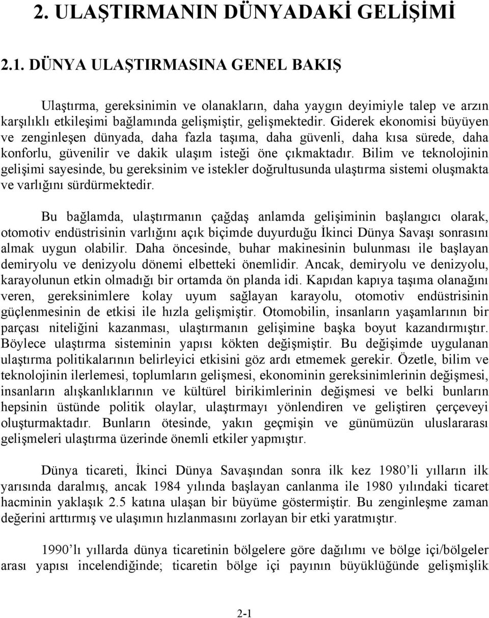 Giderek ekonomisi büyüyen ve zenginleşen dünyada, daha fazla taşıma, daha güvenli, daha kısa sürede, daha konforlu, güvenilir ve dakik ulaşım isteği öne çıkmaktadır.