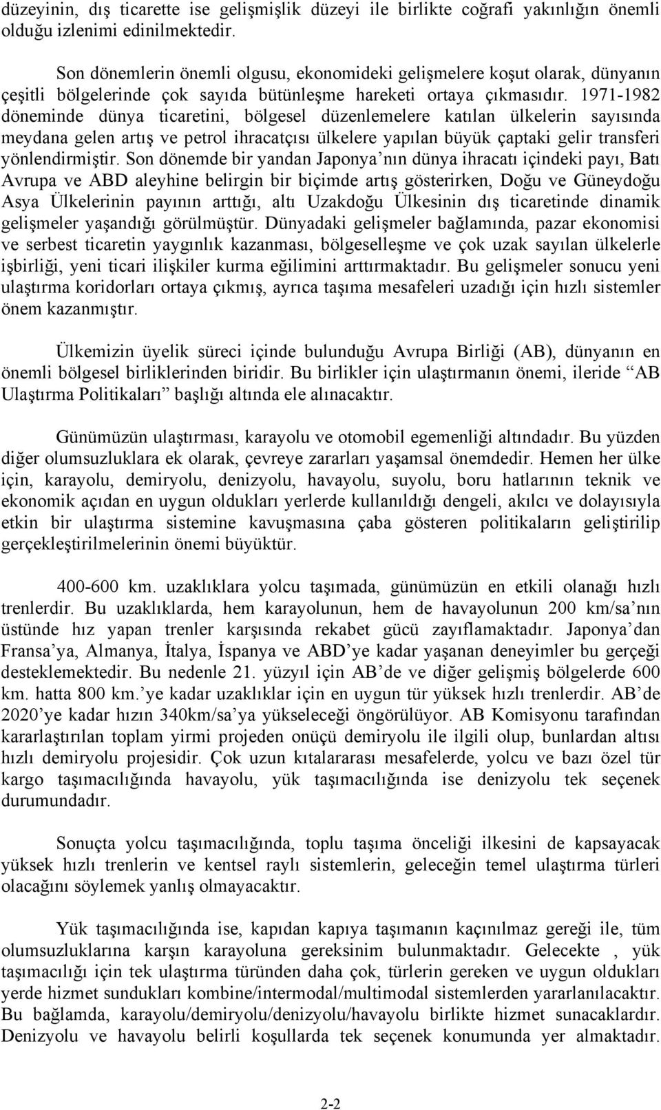 1971-1982 döneminde dünya ticaretini, bölgesel düzenlemelere katılan ülkelerin sayısında meydana gelen artış ve petrol ihracatçısı ülkelere yapılan büyük çaptaki gelir transferi yönlendirmiştir.