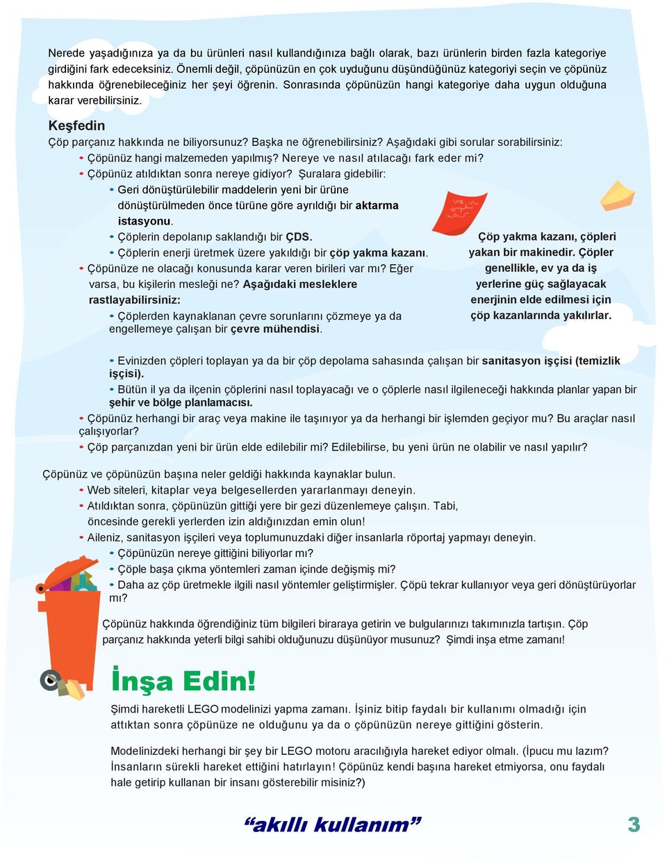 Sonrasında çöpünüzün hangi kategoriye daha uygun olduğuna karar verebilirsiniz. Keşfedin Çöp parçanız hakkında ne biliyorsunuz? Başka ne öğrenebilirsiniz?