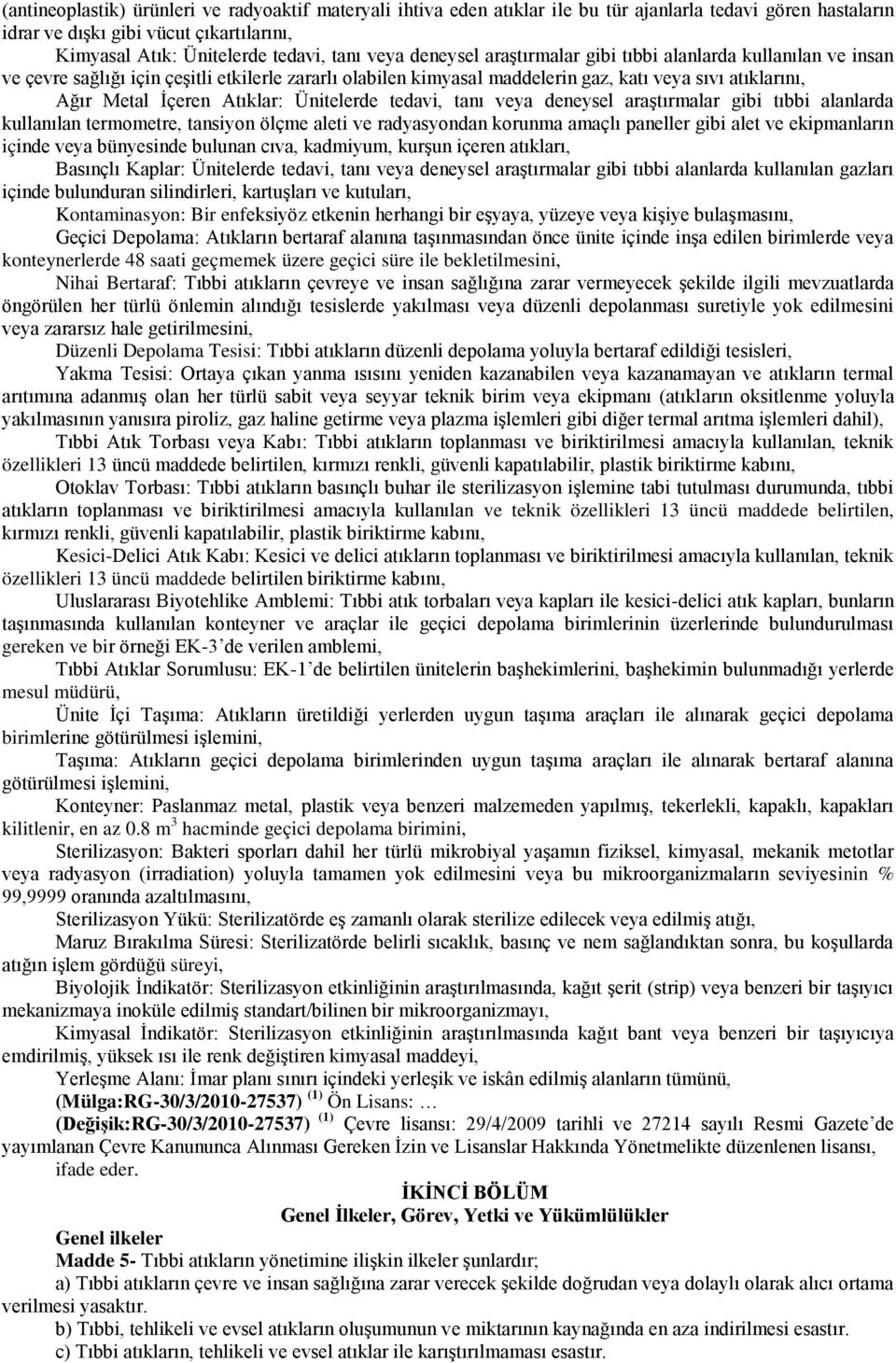 Ünitelerde tedavi, tanı veya deneysel araģtırmalar gibi tıbbi alanlarda kullanılan termometre, tansiyon ölçme aleti ve radyasyondan korunma amaçlı paneller gibi alet ve ekipmanların içinde veya