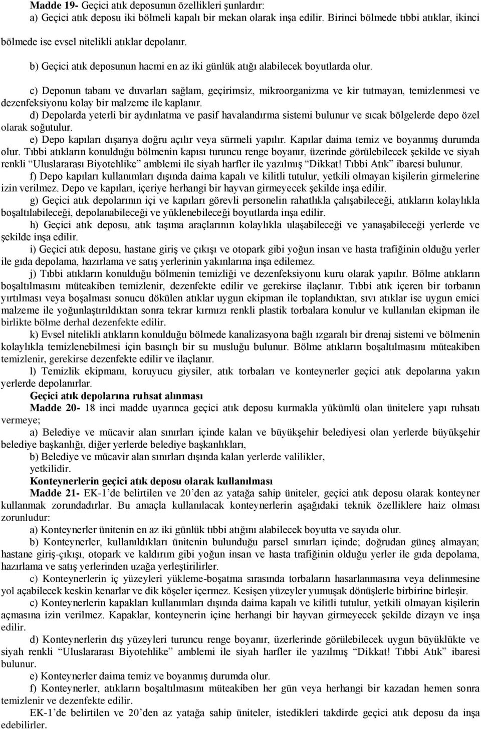 c) Deponun tabanı ve duvarları sağlam, geçirimsiz, mikroorganizma ve kir tutmayan, temizlenmesi ve dezenfeksiyonu kolay bir malzeme ile kaplanır.