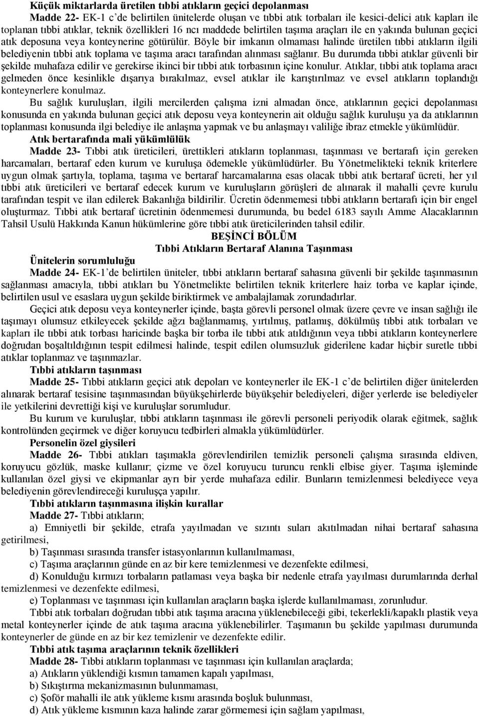 Böyle bir imkanın olmaması halinde üretilen tıbbi atıkların ilgili belediyenin tıbbi atık toplama ve taģıma aracı tarafından alınması sağlanır.