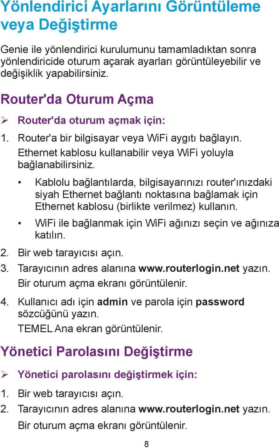 Kablolu bağlantılarda, bilgisayarınızı router'ınızdaki siyah Ethernet bağlantı noktasına bağlamak için Ethernet kablosu (birlikte verilmez) kullanın.