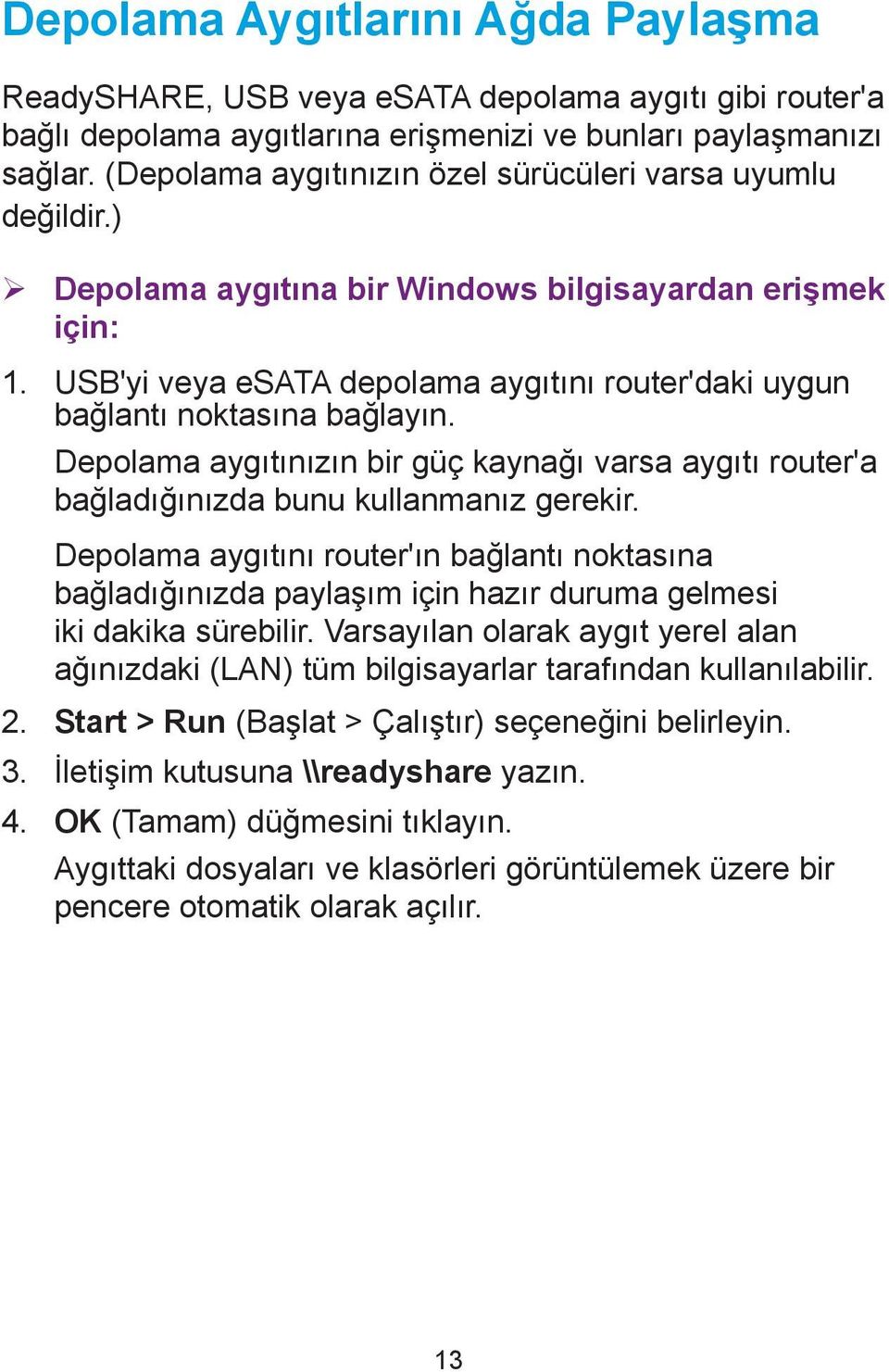 USB'yi veya esata depolama aygıtını router'daki uygun bağlantı noktasına bağlayın. Depolama aygıtınızın bir güç kaynağı varsa aygıtı router'a bağladığınızda bunu kullanmanız gerekir.