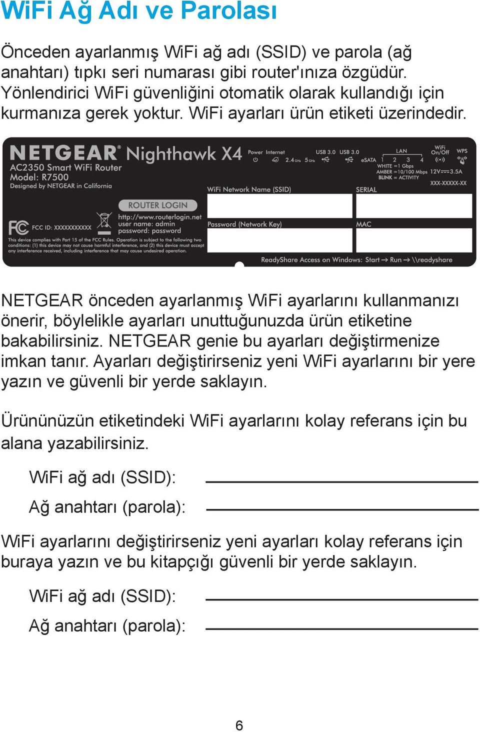 NETGEAR önceden ayarlanmış WiFi ayarlarını kullanmanızı önerir, böylelikle ayarları unuttuğunuzda ürün etiketine bakabilirsiniz. NETGEAR genie bu ayarları değiştirmenize imkan tanır.