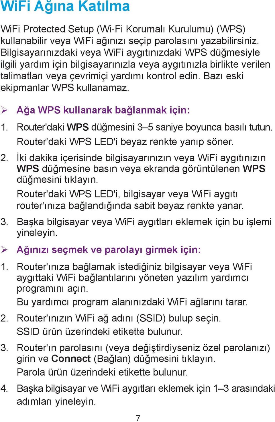 Bazı eski ekipmanlar WPS kullanamaz. ¾ Ağa WPS kullanarak bağlanmak için: 1. Router'daki WPS düğmesini 3 5 saniye boyunca basılı tutun. Router'daki WPS LED'i beyaz renkte yanıp söner. 2.