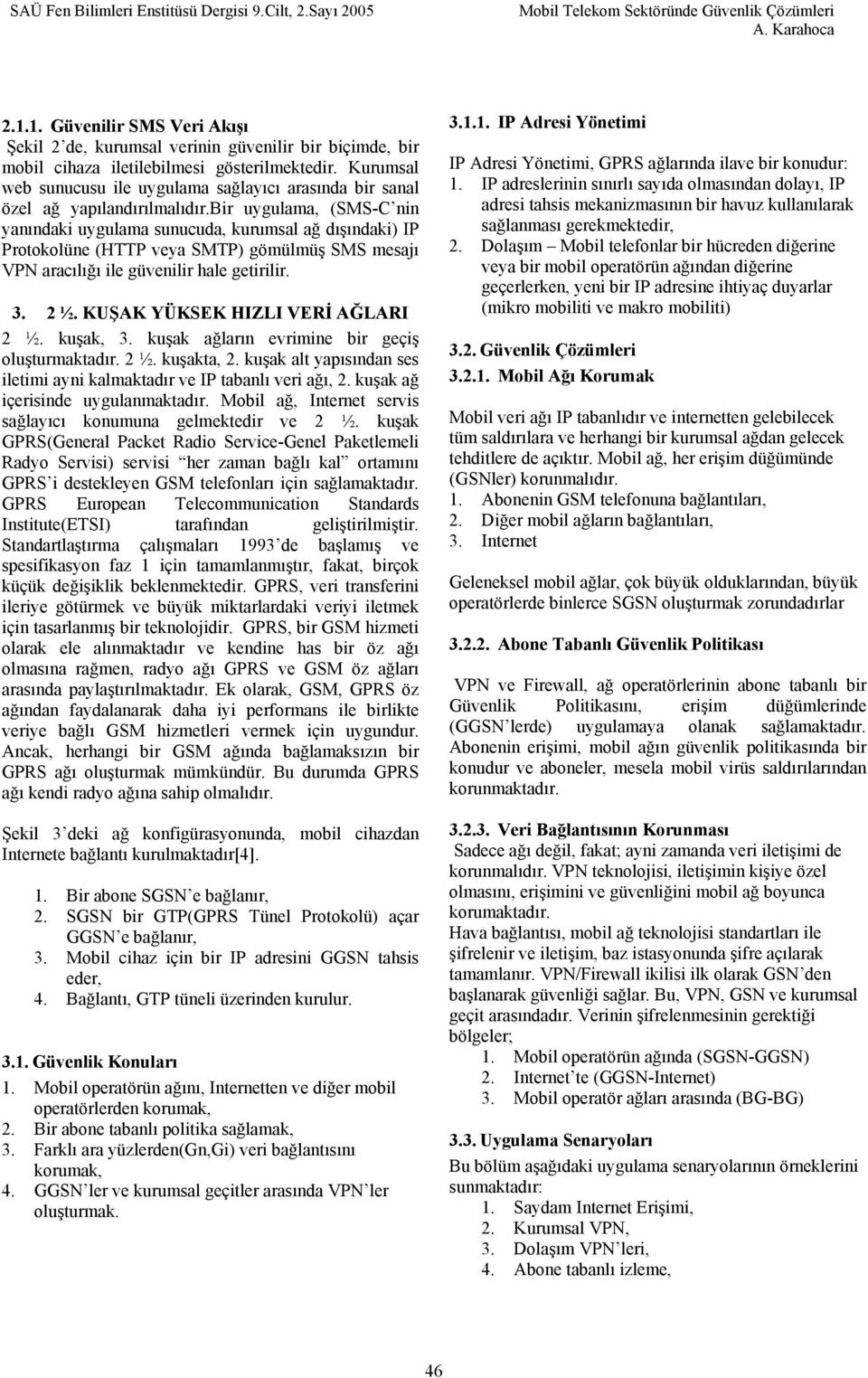 bir uygulama, (SMS-C nin yanındaki uygulama sunucuda, kurumsal ağ dışındaki) IP Protokolüne (HTTP veya SMTP) gömülmüş SMS mesajı aracılığı ile güvenilir hale getirilir. 3. 2 ½.