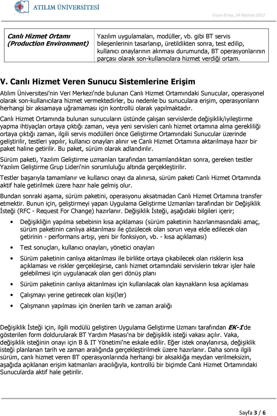 Canlı Hizmet Veren Sunucu Sistemlerine Erişim Atılım Üniversitesi'nin Veri Merkezi'nde bulunan Canlı Hizmet Ortamındaki Sunucular, operasyonel olarak son-kullanıcılara hizmet vermektedirler, bu