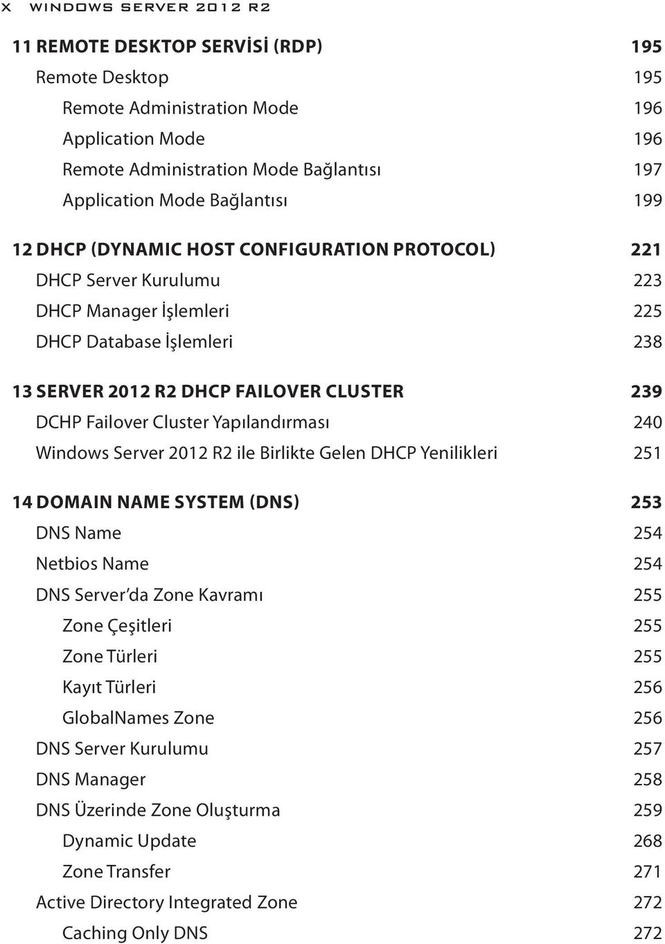 Failover Cluster Yapılandırması 240 Windows Server 2012 R2 ile Birlikte Gelen DHCP Yenilikleri 251 14 DOMAIN NAME SYSTEM (DNS) 253 DNS Name 254 Netbios Name 254 DNS Server da Zone Kavramı 255 Zone