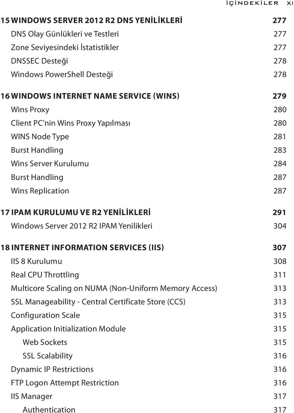 KURULUMU VE R2 YENİLİKLERİ 291 Windows Server 2012 R2 IPAM Yenilikleri 304 18 INTERNET INFORMATION SERVICES (IIS) 307 IIS 8 Kurulumu 308 Real CPU Throttling 311 Multicore Scaling on NUMA (Non-Uniform