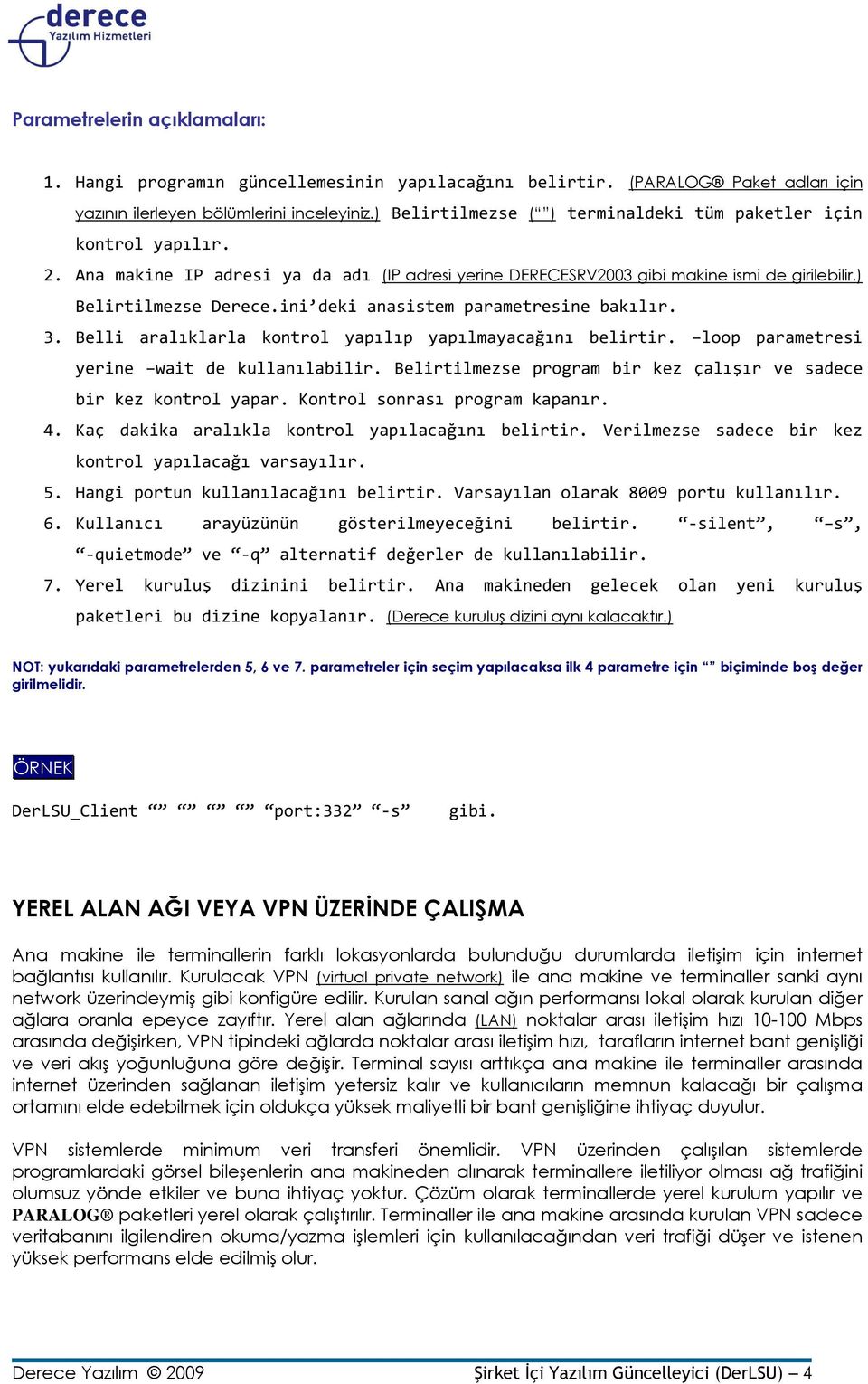 ini deki anasistem parametresine bakılır. 3. Belli aralıklarla kontrol yapılıp yapılmayacağını belirtir. loop parametresi yerine wait de kullanılabilir.