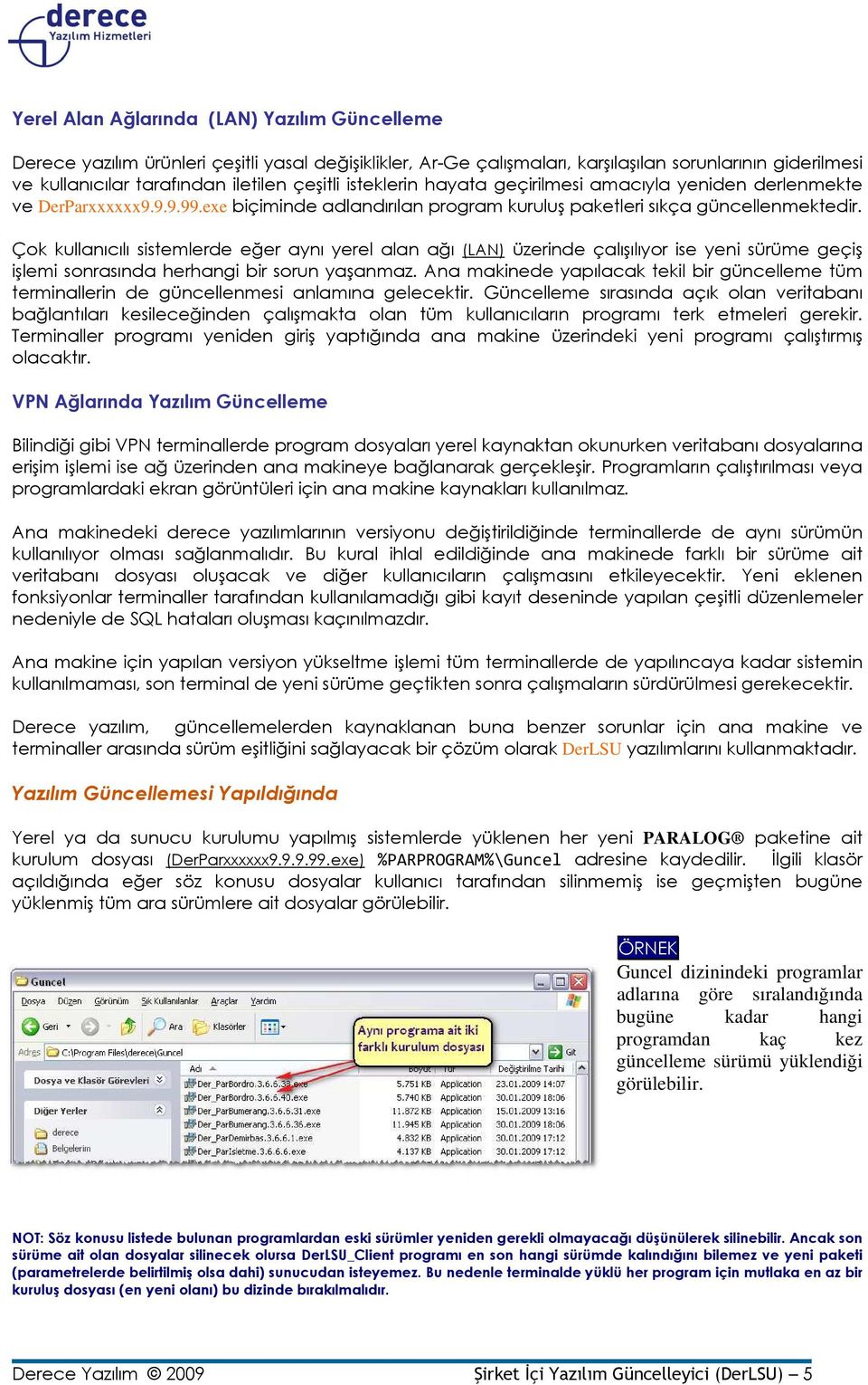 Çok kullanıcılı sistemlerde eğer aynı yerel alan ağı (LAN) üzerinde çalışılıyor ise yeni sürüme geçiş işlemi sonrasında herhangi bir sorun yaşanmaz.