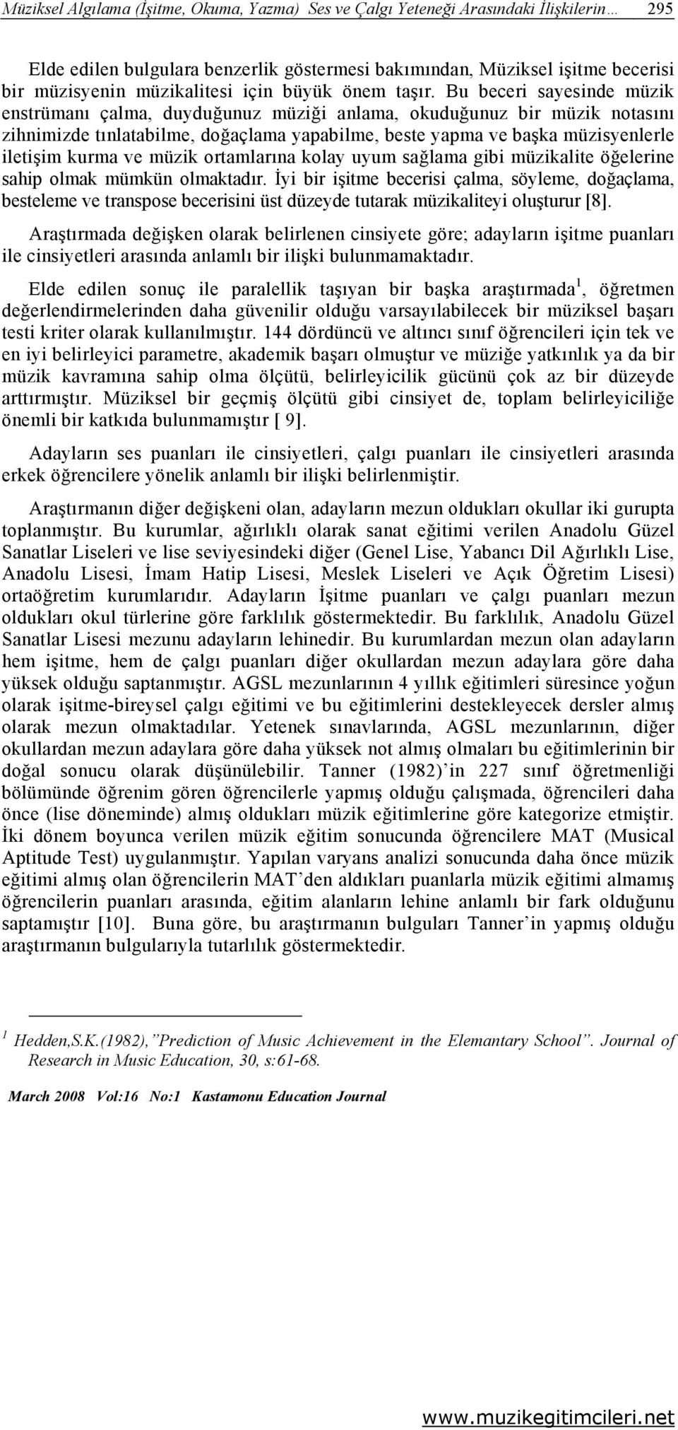 Bu beceri sayesinde müzik enstrümanı çalma, duyduğunuz müziği anlama, okuduğunuz bir müzik notasını zihnimizde tınlatabilme, doğaçlama yapabilme, beste yapma ve başka müzisyenlerle iletişim kurma ve