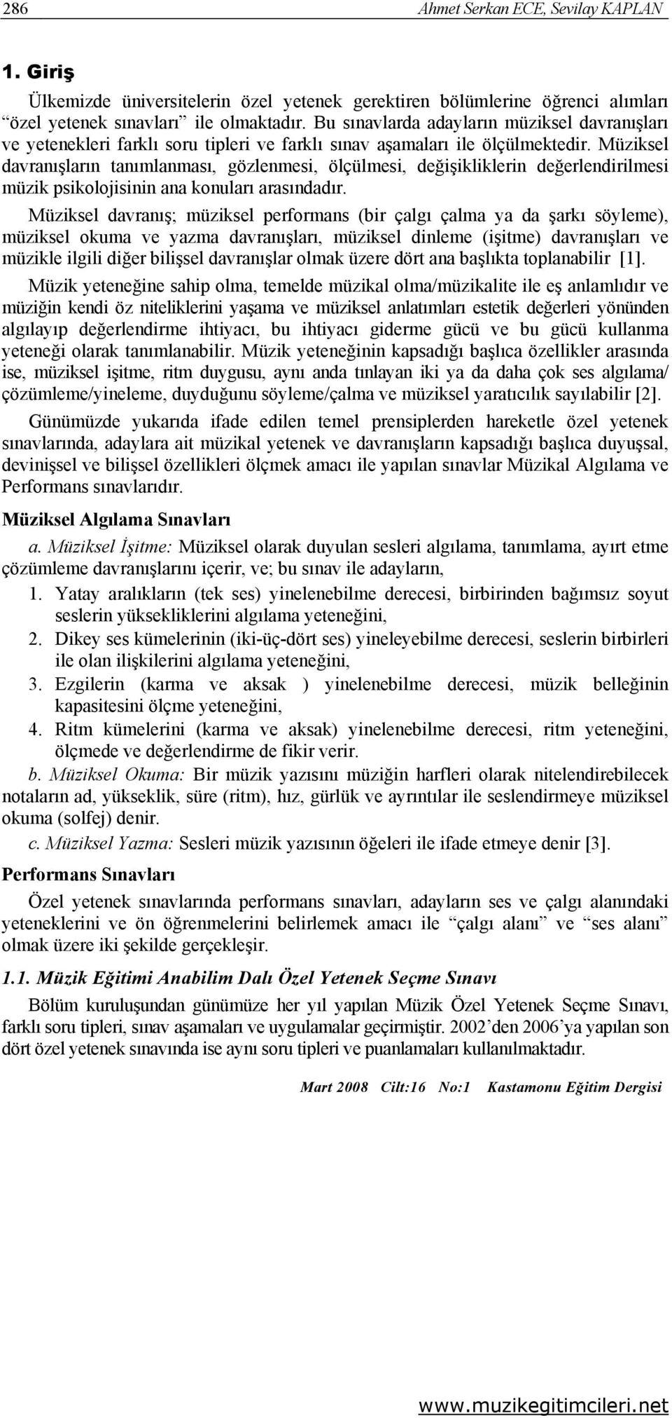 Müziksel davranışların tanımlanması, gözlenmesi, ölçülmesi, değişikliklerin değerlendirilmesi müzik psikolojisinin ana konuları arasındadır.