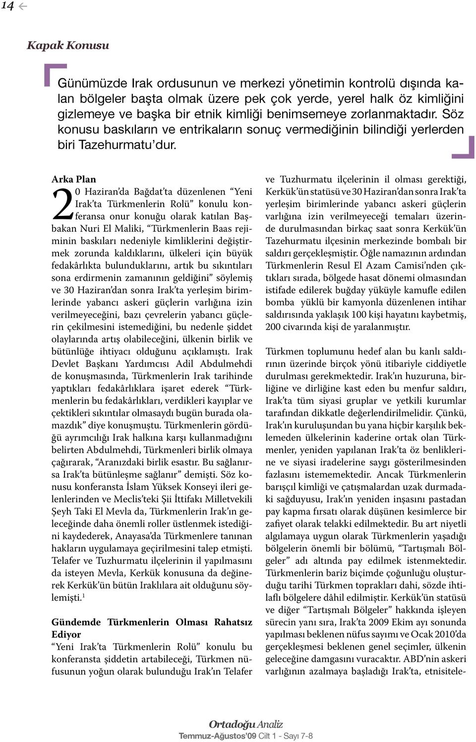 Arka Plan 20 Haziran da Bağdat ta düzenlenen Yeni Irak ta Türkmenlerin Rolü konulu konferansa onur konuğu olarak katılan Başbakan Nuri El Maliki, Türkmenlerin Baas rejiminin baskıları nedeniyle