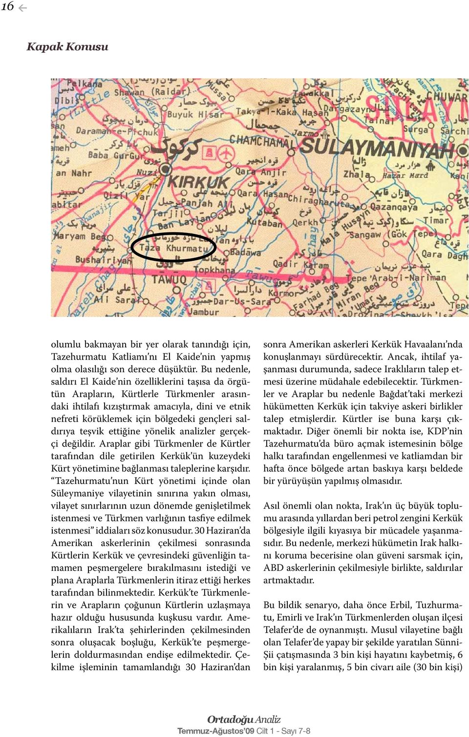 saldırıya teşvik ettiğine yönelik analizler gerçekçi değildir. Araplar gibi Türkmenler de Kürtler tarafından dile getirilen Kerkük ün kuzeydeki Kürt yönetimine bağlanması taleplerine karşıdır.