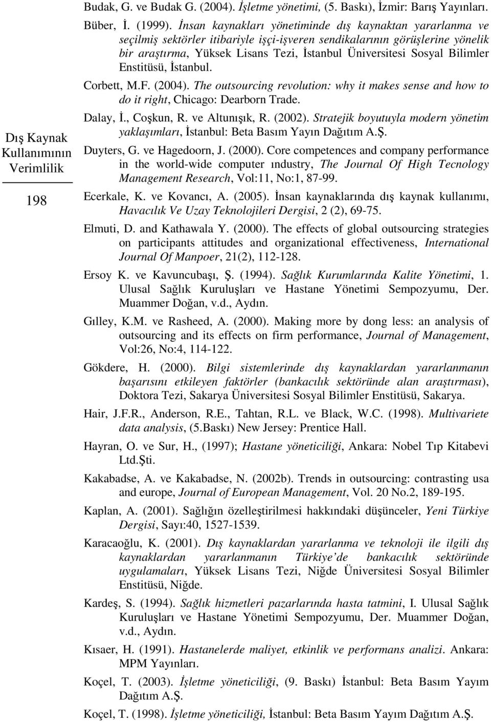 İstanbul. Corbett, M.F. (2004). The outsourcing revolution: why it makes sense and how to do it right, Chicago: Dearborn Trade. Dalay, İ., Coşkun, R. ve Altunışık, R. (2002).