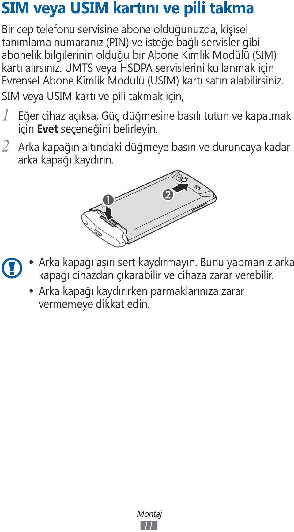 SIM veya USIM kartı ve pili takmak için, 1 2 Eğer cihaz açıksa, Güç düğmesine basılı tutun ve kapatmak için Evet seçeneğini belirleyin.
