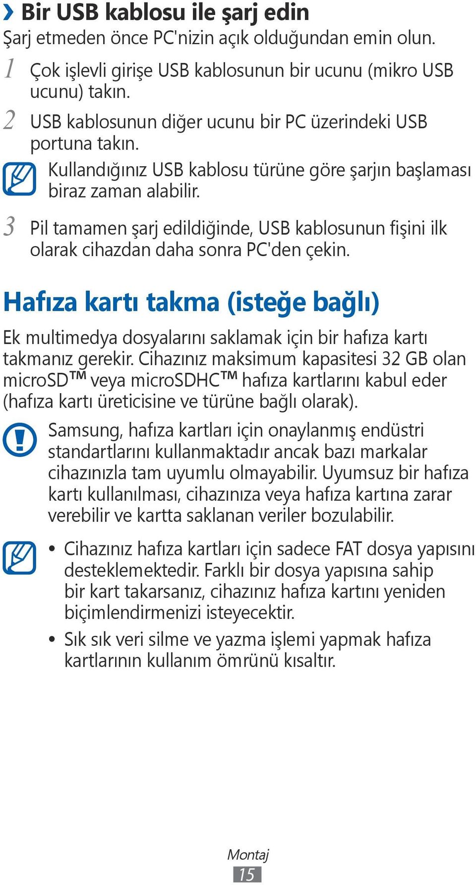 Pil tamamen şarj edildiğinde, USB kablosunun fişini ilk olarak cihazdan daha sonra PC'den çekin.