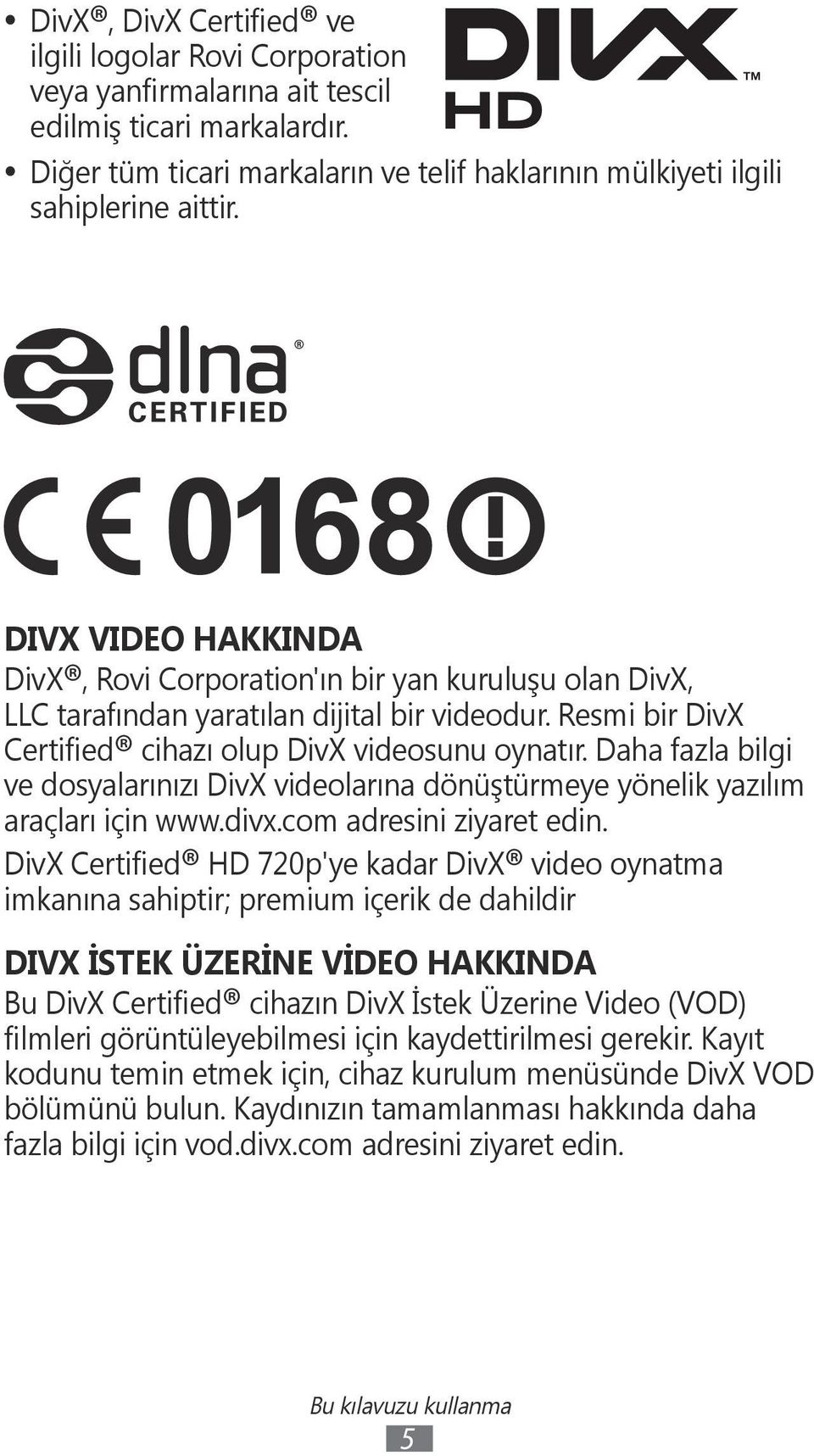 Daha fazla bilgi ve dosyalarınızı DivX videolarına dönüştürmeye yönelik yazılım araçları için www.divx.com adresini ziyaret edin.