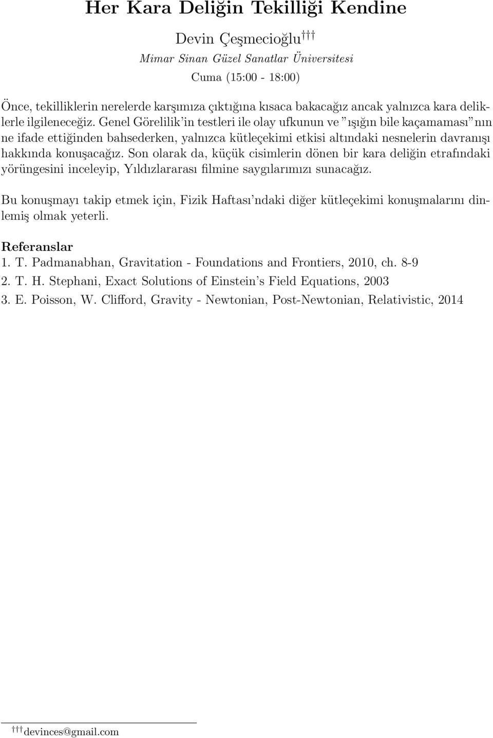 Genel Görelilik in testleri ile olay ufkunun ve ışığın bile kaçamaması nın ne ifade ettiğinden bahsederken, yalnızca kütleçekimi etkisi altındaki nesnelerin davranışı hakkında konuşacağız.