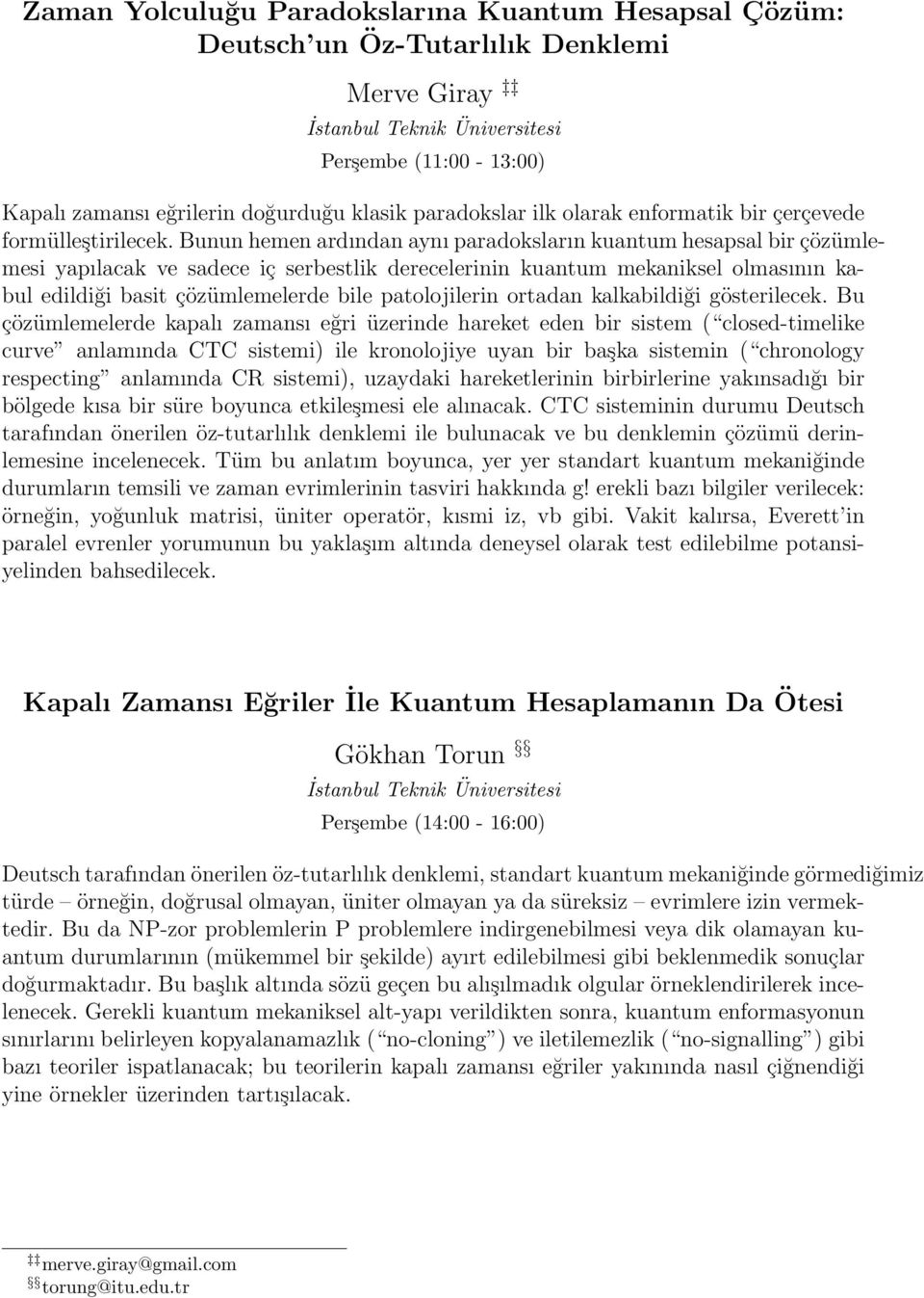 Bunun hemen ardından aynı paradoksların kuantum hesapsal bir çözümlemesi yapılacak ve sadece iç serbestlik derecelerinin kuantum mekaniksel olmasının kabul edildiği basit çözümlemelerde bile