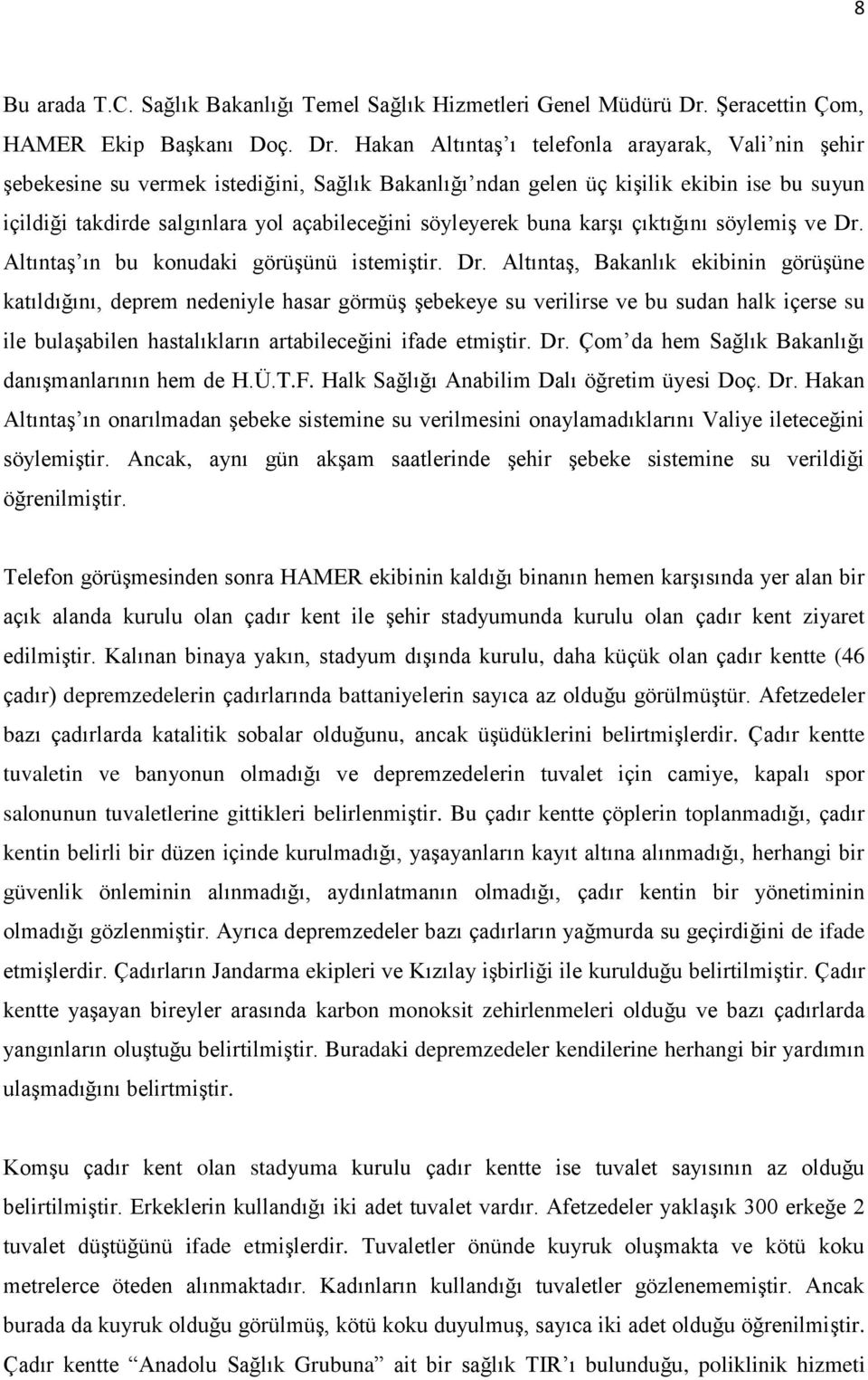 Hakan Altıntaş ı telefonla arayarak, Vali nin şehir şebekesine su vermek istediğini, Sağlık Bakanlığı ndan gelen üç kişilik ekibin ise bu suyun içildiği takdirde salgınlara yol açabileceğini