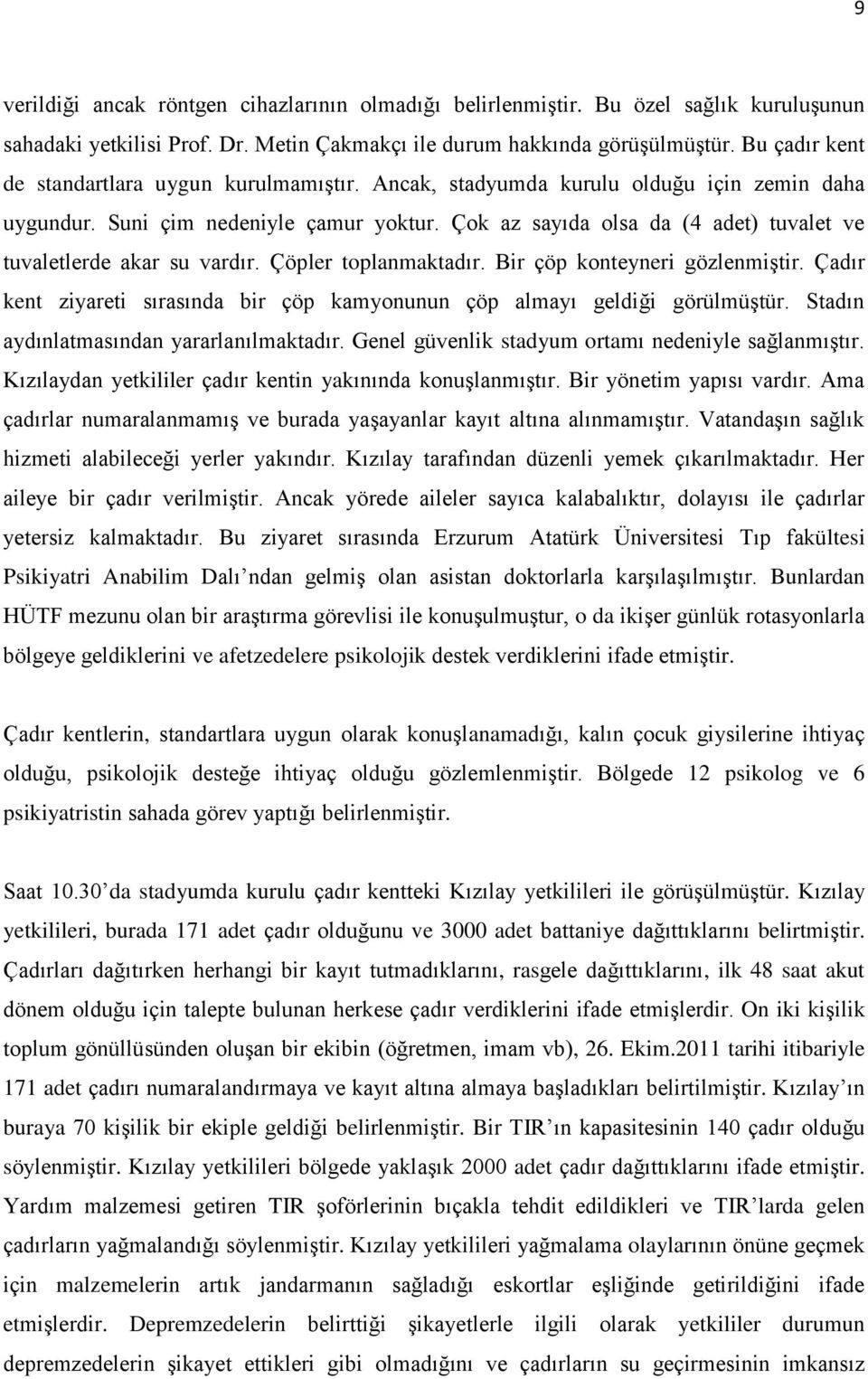 Çok az sayıda olsa da (4 adet) tuvalet ve tuvaletlerde akar su vardır. Çöpler toplanmaktadır. Bir çöp konteyneri gözlenmiştir.