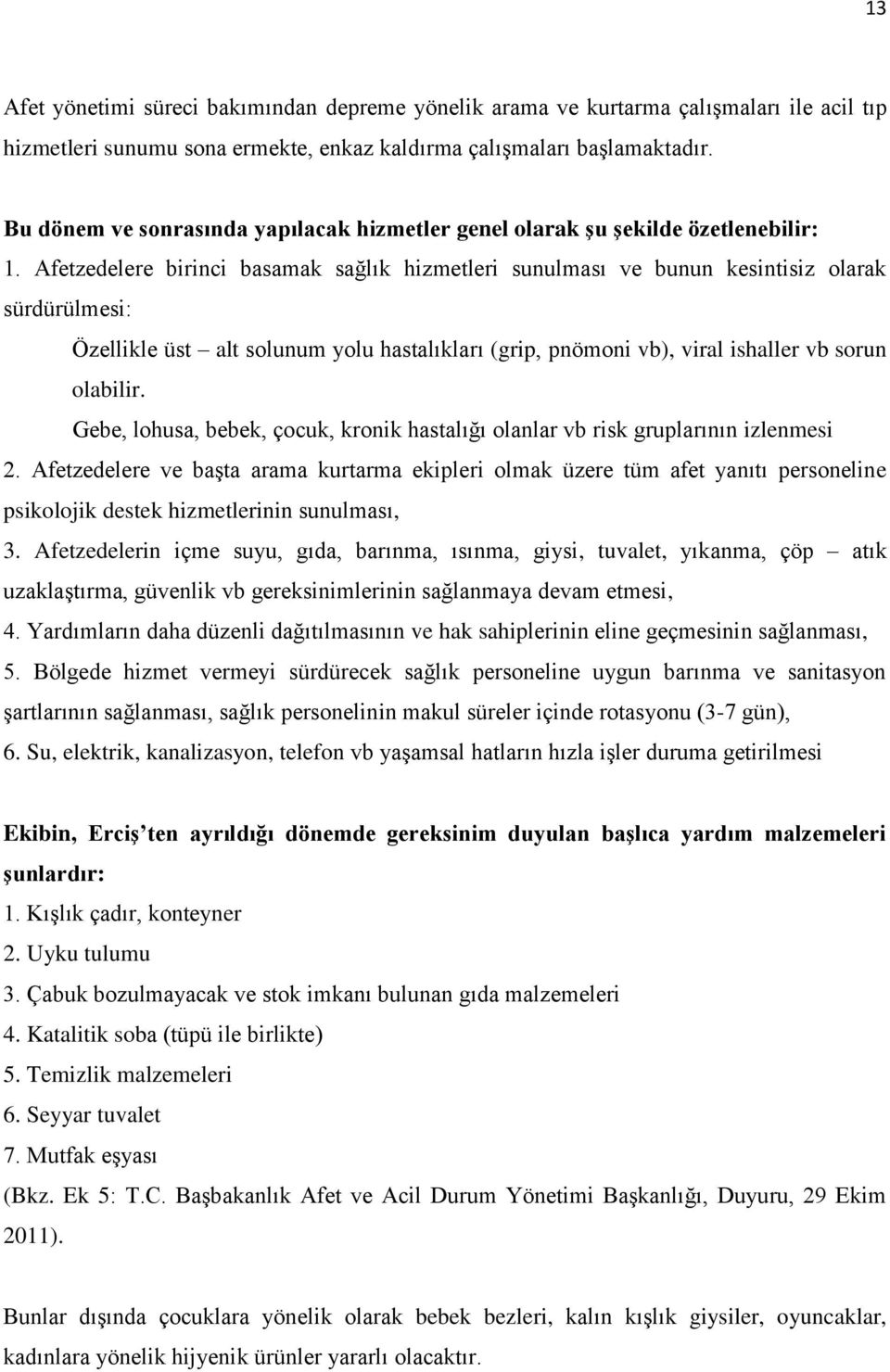 Afetzedelere birinci basamak sağlık hizmetleri sunulması ve bunun kesintisiz olarak sürdürülmesi: Özellikle üst alt solunum yolu hastalıkları (grip, pnömoni vb), viral ishaller vb sorun olabilir.