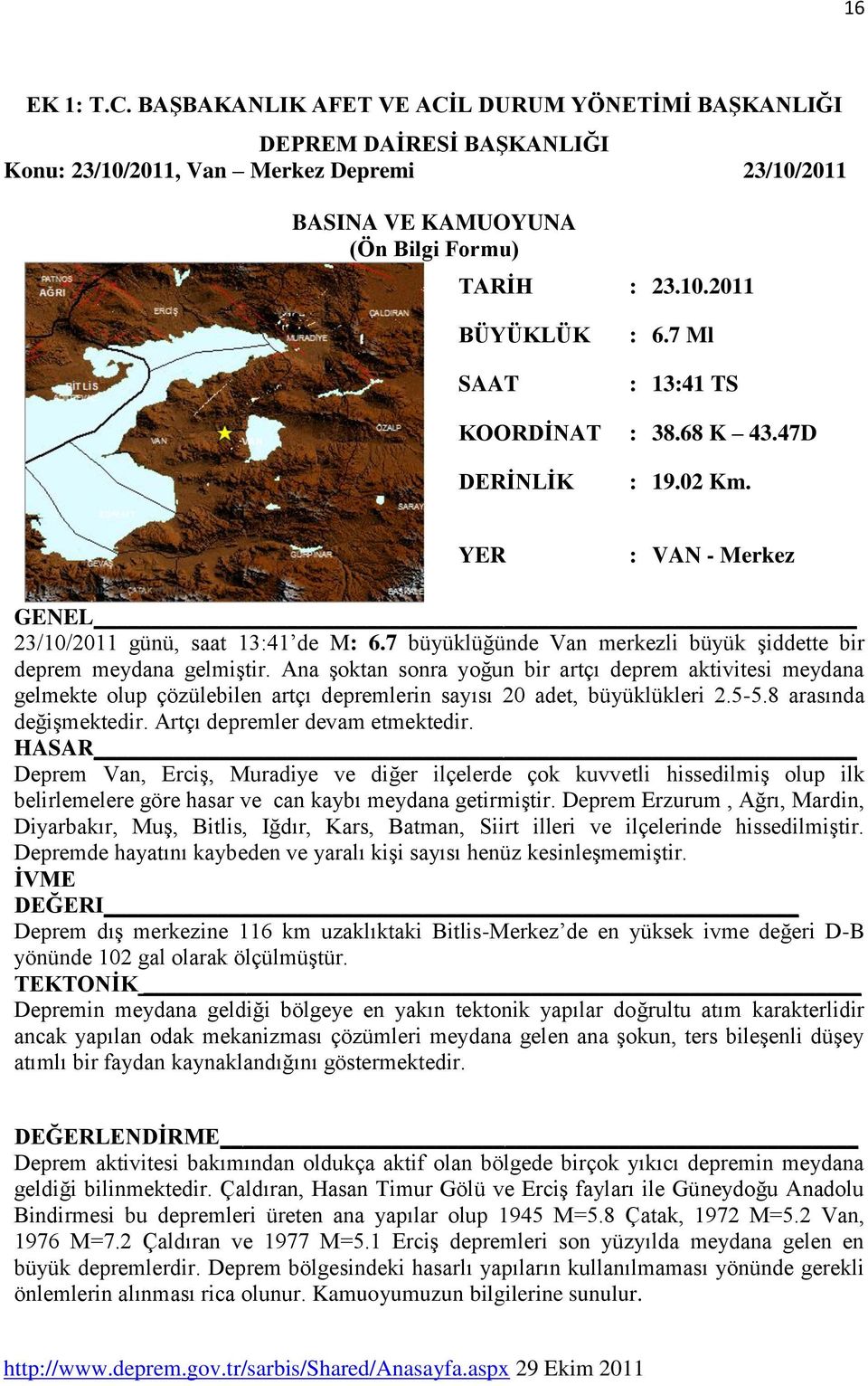 Ana şoktan sonra yoğun bir artçı deprem aktivitesi meydana gelmekte olup çözülebilen artçı depremlerin sayısı 20 adet, büyüklükleri 2.5-5.8 arasında değişmektedir. Artçı depremler devam etmektedir.