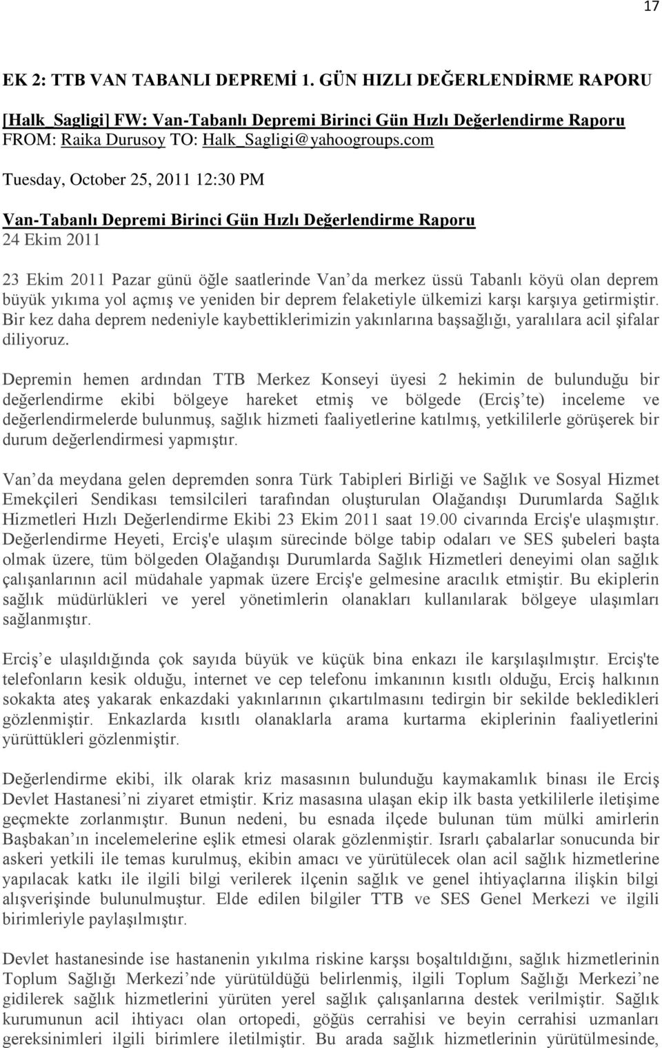 büyük yıkıma yol açmış ve yeniden bir deprem felaketiyle ülkemizi karşı karşıya getirmiştir. Bir kez daha deprem nedeniyle kaybettiklerimizin yakınlarına başsağlığı, yaralılara acil şifalar diliyoruz.