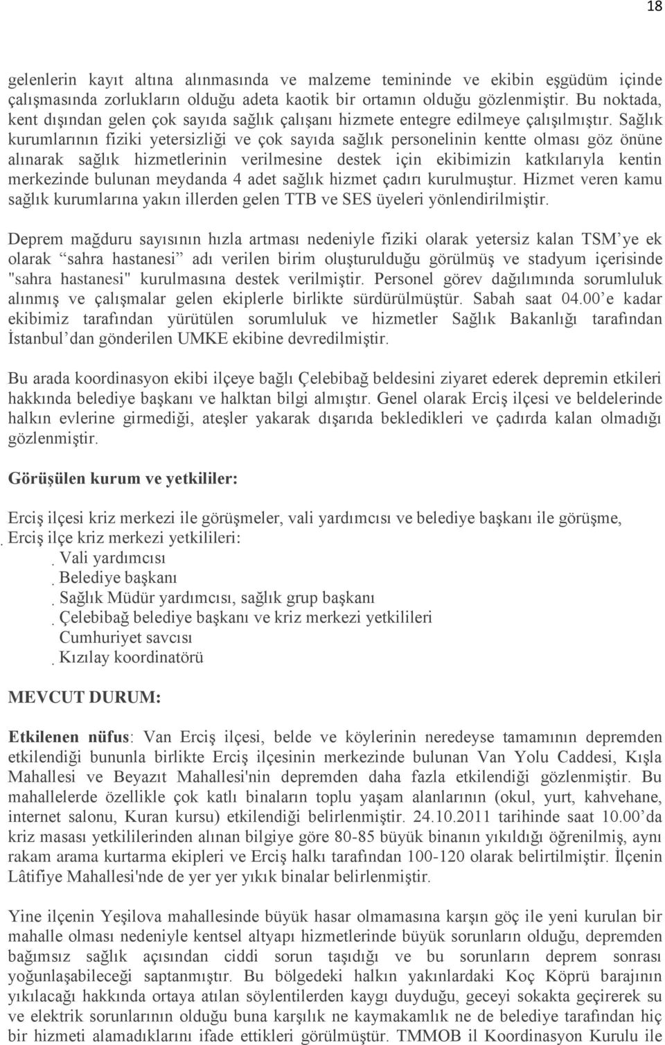 Sağlık kurumlarının fiziki yetersizliği ve çok sayıda sağlık personelinin kentte olması göz önüne alınarak sağlık hizmetlerinin verilmesine destek için ekibimizin katkılarıyla kentin merkezinde