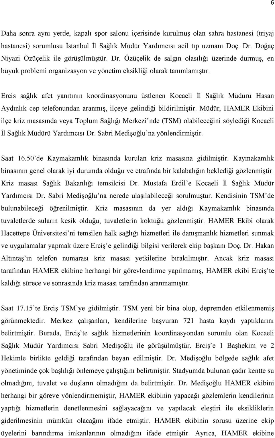 Ercis sağlık afet yanıtının koordinasyonunu üstlenen Kocaeli İl Sağlık Müdürü Hasan Aydınlık cep telefonundan aranmış, ilçeye gelindiği bildirilmiştir.