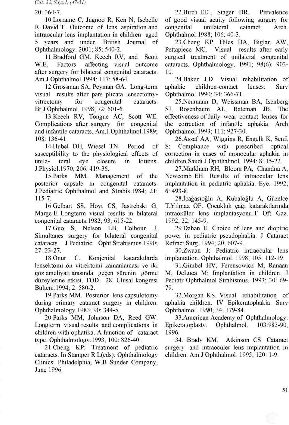 12.Grossman SA, Peyman GA. Long-term visual results after pars plicata lensectomyvitrectomy for congenital cataracts. Br.J.Ophthalmol. 1998; 72: 601-6. 13.Keech RV, Tongue AC, Scott WE.