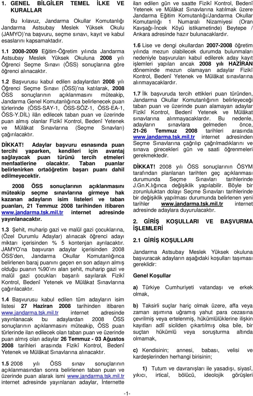 2 Başvurusu kabul edilen adaylardan 2008 yılı Öğrenci Seçme Sınavı (ÖSS) na katılarak, 2008 ÖSS sonuçlarının açıklanmasını müteakip, Jandarma Genel Komutanlığınca belirlenecek puan türlerinde