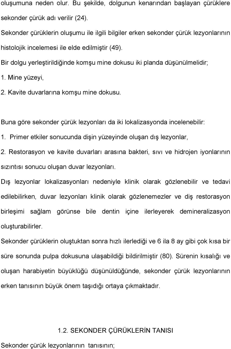 Bir dolgu yerleştirildiğinde komşu mine dokusu iki planda düşünülmelidir; 1. Mine yüzeyi, 2. Kavite duvarlarına komşu mine dokusu.