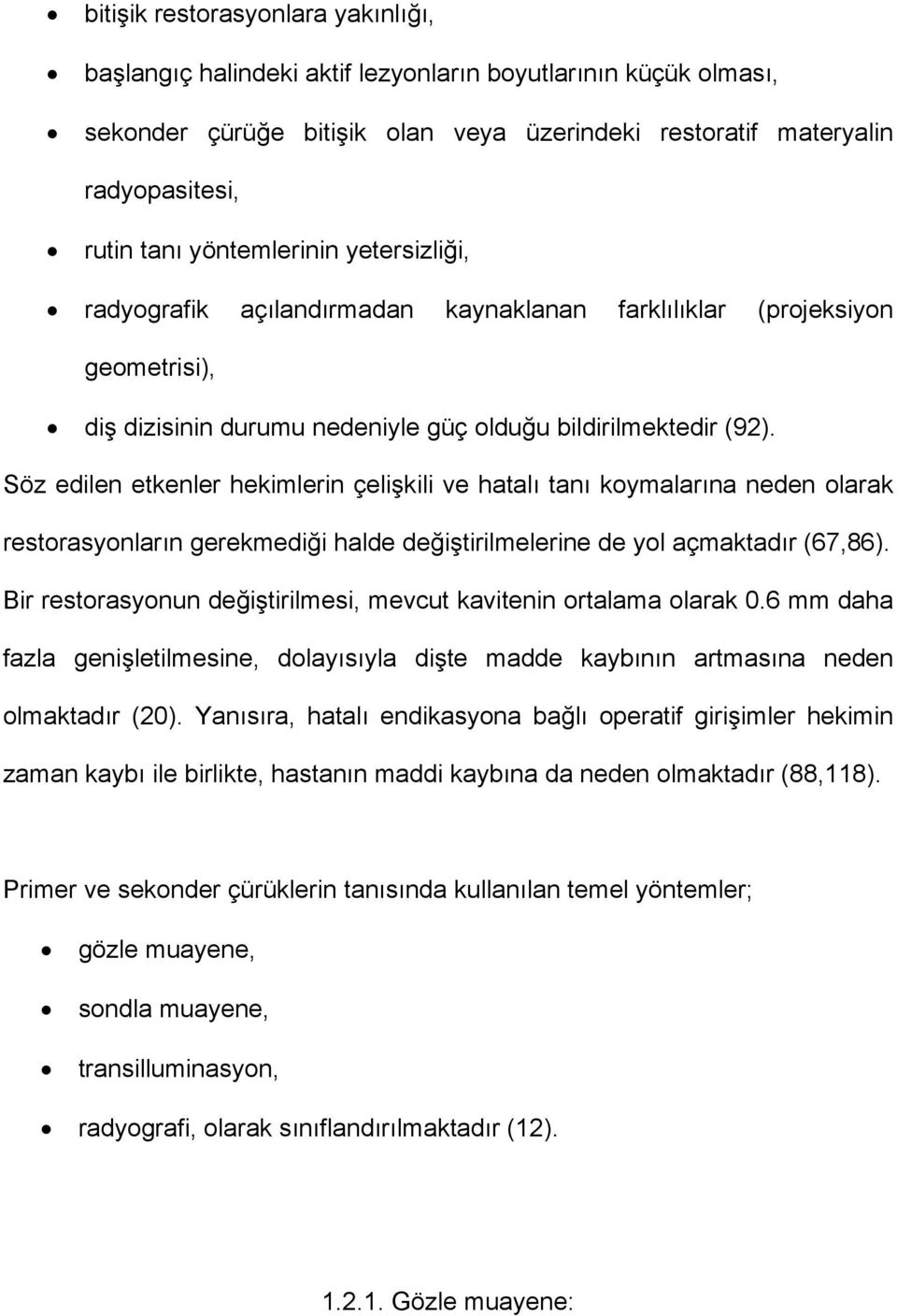 Söz edilen etkenler hekimlerin çelişkili ve hatalı tanı koymalarına neden olarak restorasyonların gerekmediği halde değiştirilmelerine de yol açmaktadır (67,86).