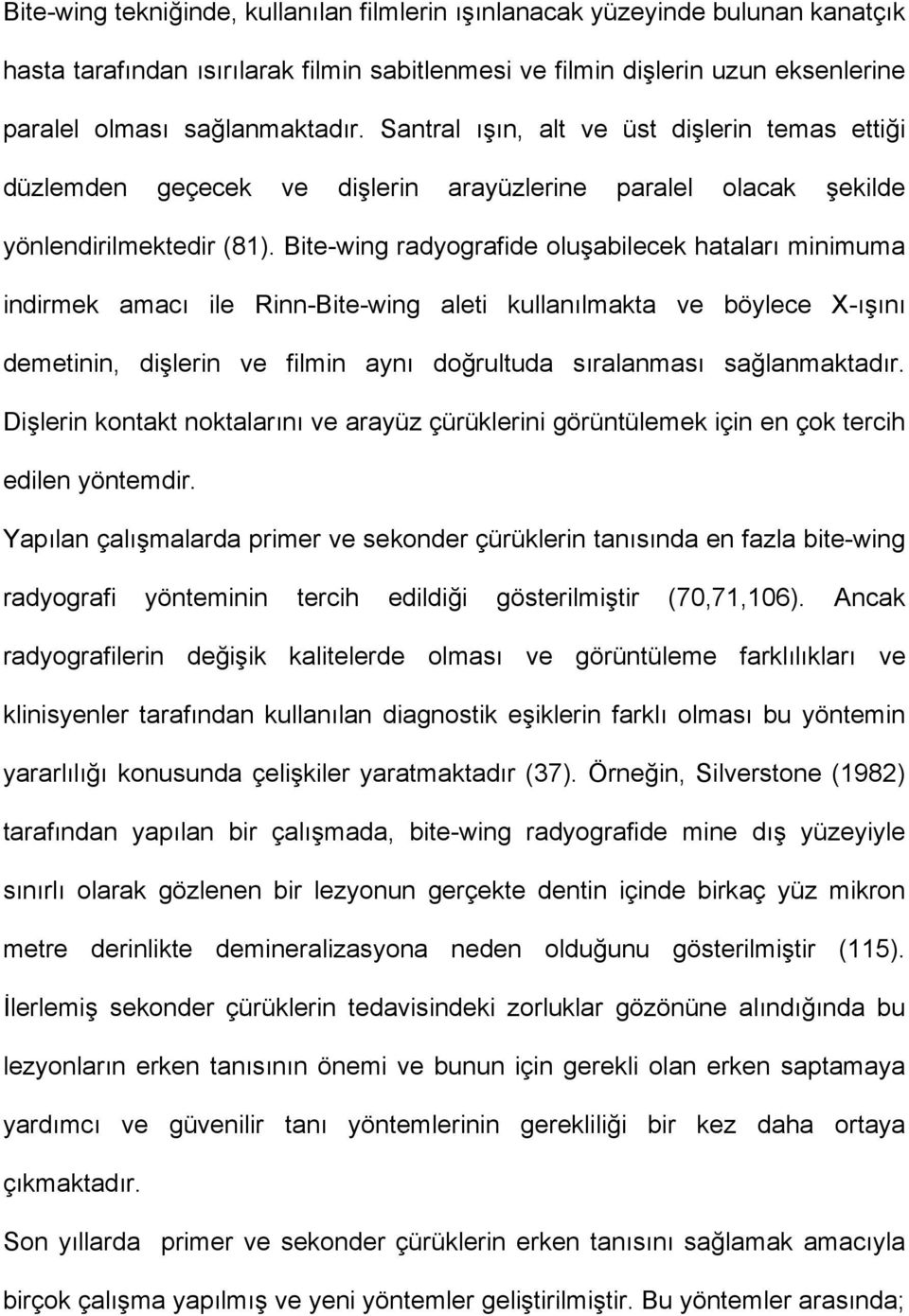 Bite-wing radyografide oluşabilecek hataları minimuma indirmek amacı ile Rinn-Bite-wing aleti kullanılmakta ve böylece X-ışını demetinin, dişlerin ve filmin aynı doğrultuda sıralanması sağlanmaktadır.