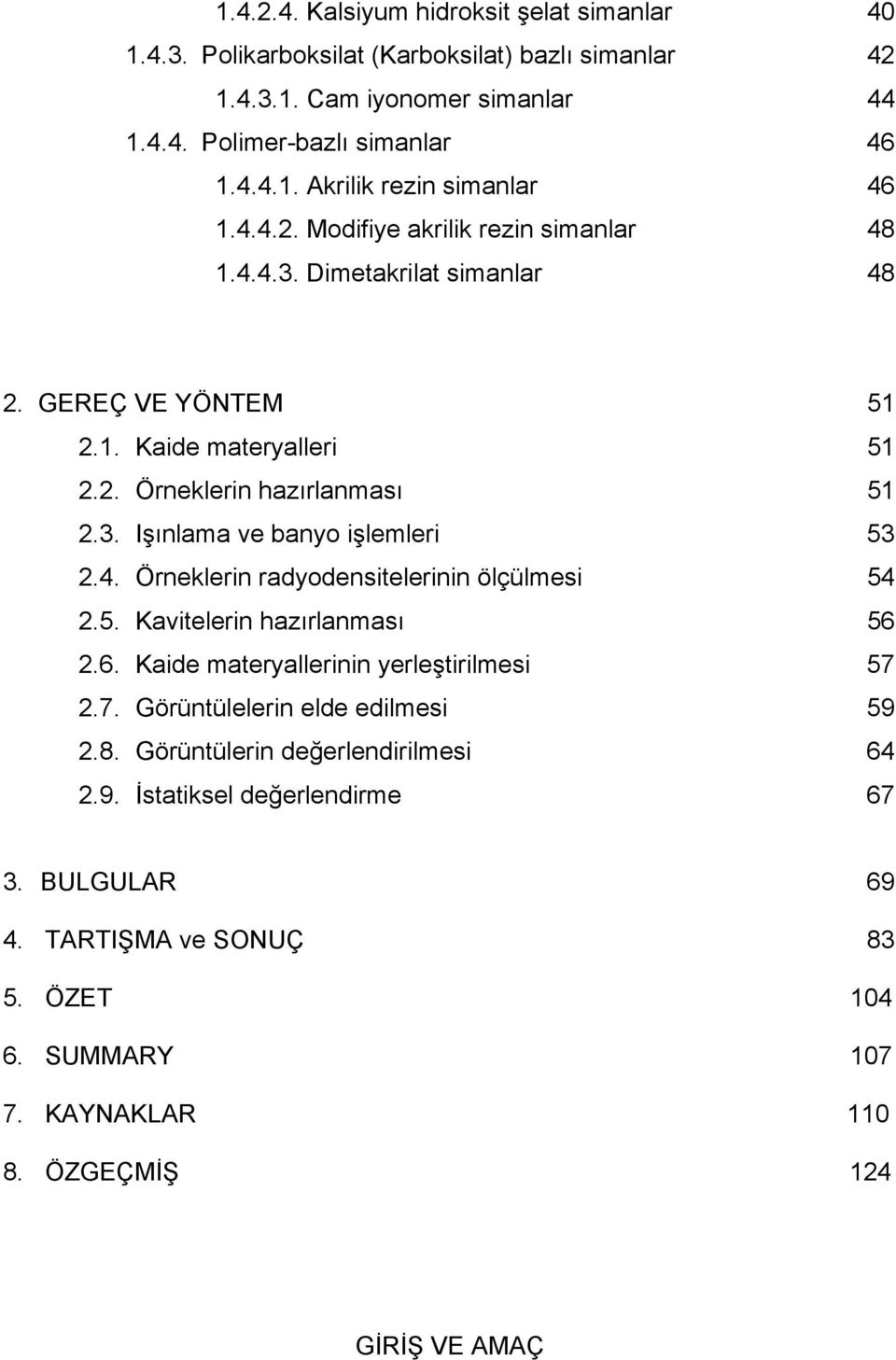 4. Örneklerin radyodensitelerinin ölçülmesi 54 2.5. Kavitelerin hazırlanması 56 2.6. Kaide materyallerinin yerleştirilmesi 57 2.7. Görüntülelerin elde edilmesi 59 2.8.