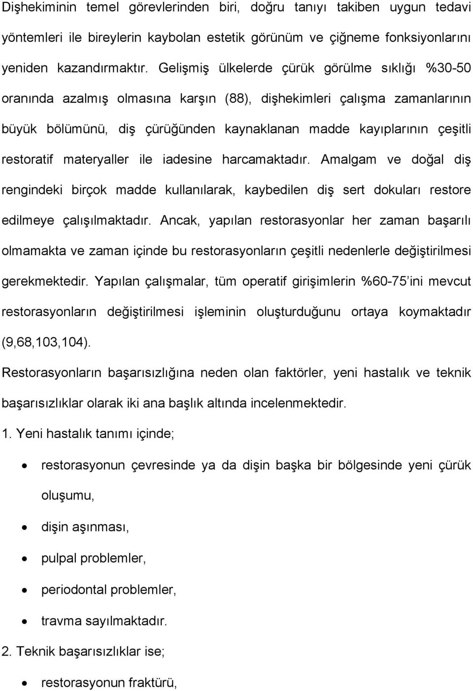 restoratif materyaller ile iadesine harcamaktadır. Amalgam ve doğal diş rengindeki birçok madde kullanılarak, kaybedilen diş sert dokuları restore edilmeye çalışılmaktadır.