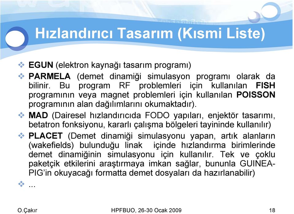 MAD (Dairesel hızlandırıcıda FODO yapıları, enjektör tasarımı, betatron fonksiyonu, kararlı çalışma bölgeleri tayininde kullanılır) PLACET (Demet dinamiği simulasyonu yapan, artık alanların