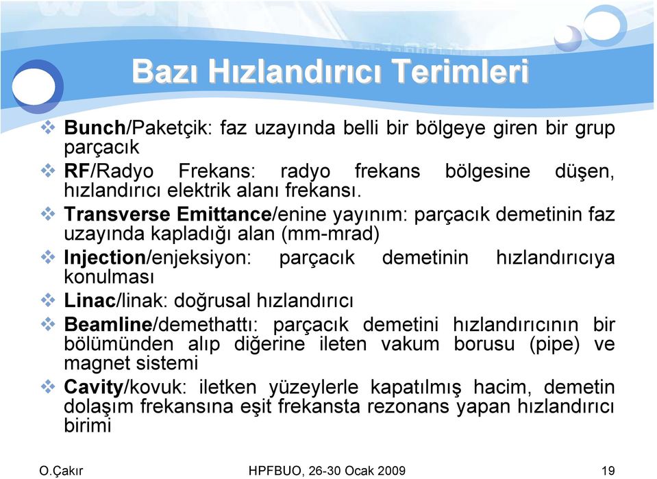 Transverse Emittance/enine yayınım: parçacık demetinin faz uzayında kapladığı alan (mm-mrad) Injection/enjeksiyon: parçacık demetinin hızlandırıcıya konulması