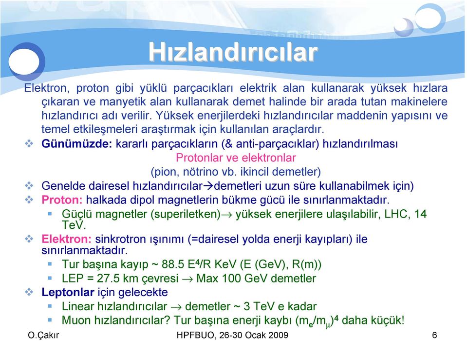 Günümüzde: kararlı parçacıkların (& anti-parçacıklar) hızlandırılması Protonlar ve elektronlar (pion, nötrino vb.