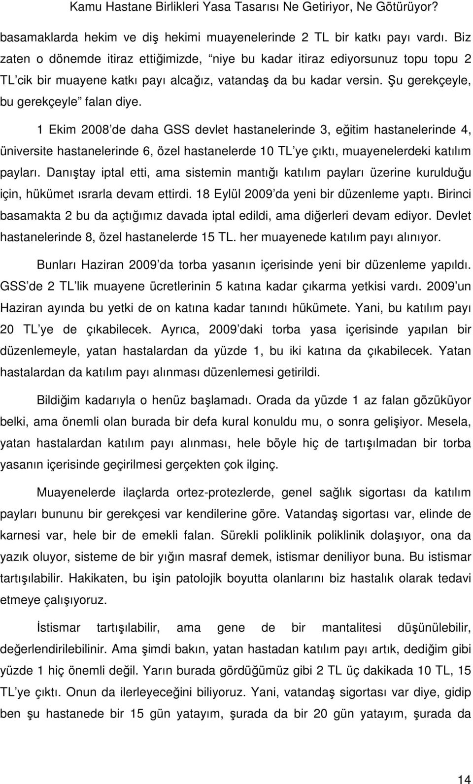 1 Ekim 2008 de daha GSS devlet hastanelerinde 3, eğitim hastanelerinde 4, üniversite hastanelerinde 6, özel hastanelerde 10 TL ye çıktı, muayenelerdeki katılım payları.