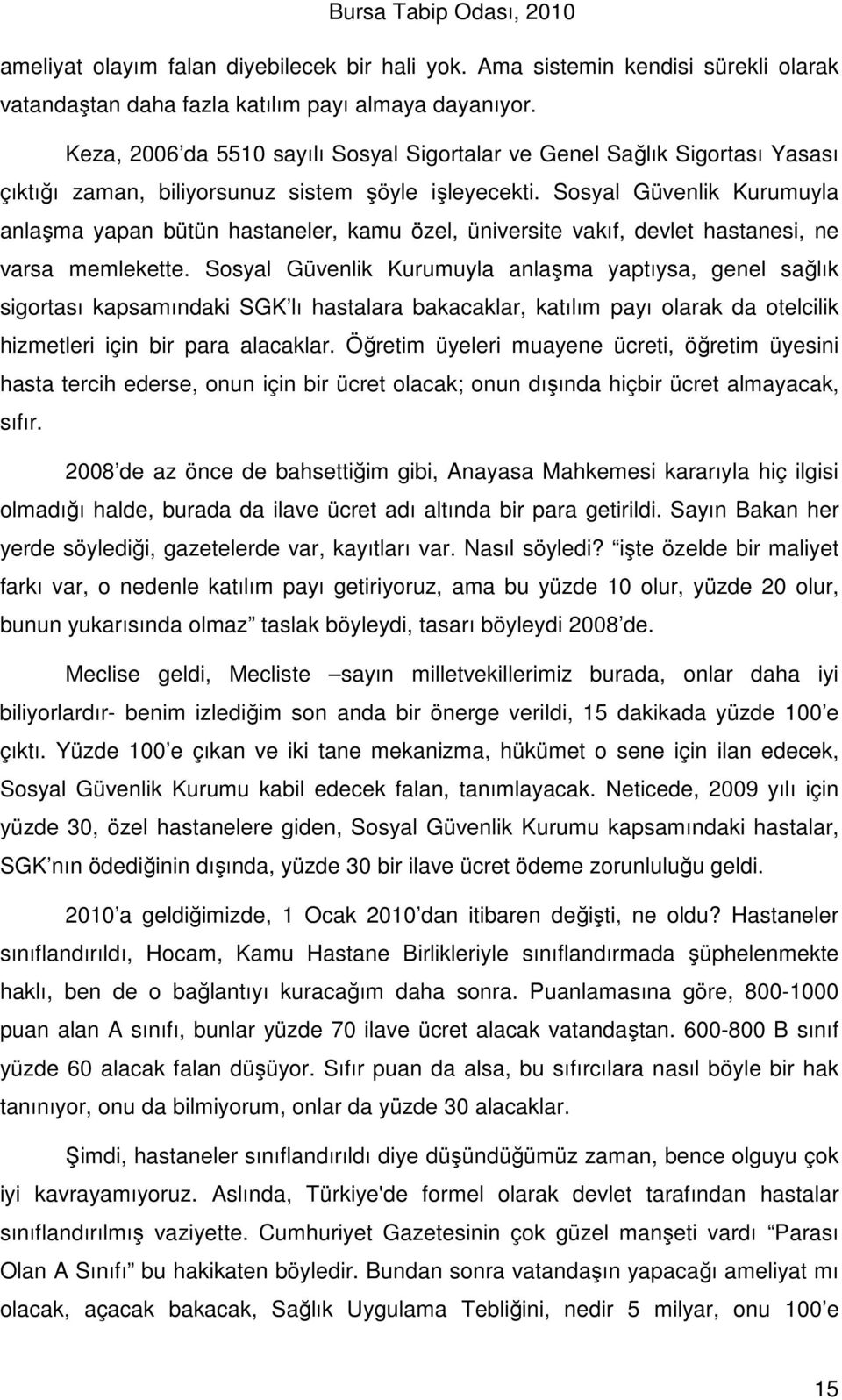 Sosyal Güvenlik Kurumuyla anlaşma yapan bütün hastaneler, kamu özel, üniversite vakıf, devlet hastanesi, ne varsa memlekette.