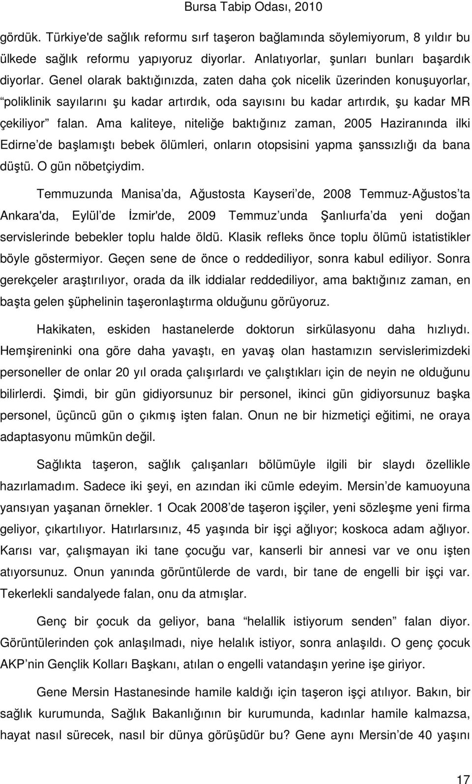 Ama kaliteye, niteliğe baktığınız zaman, 2005 Haziranında ilki Edirne de başlamıştı bebek ölümleri, onların otopsisini yapma şanssızlığı da bana düştü. O gün nöbetçiydim.