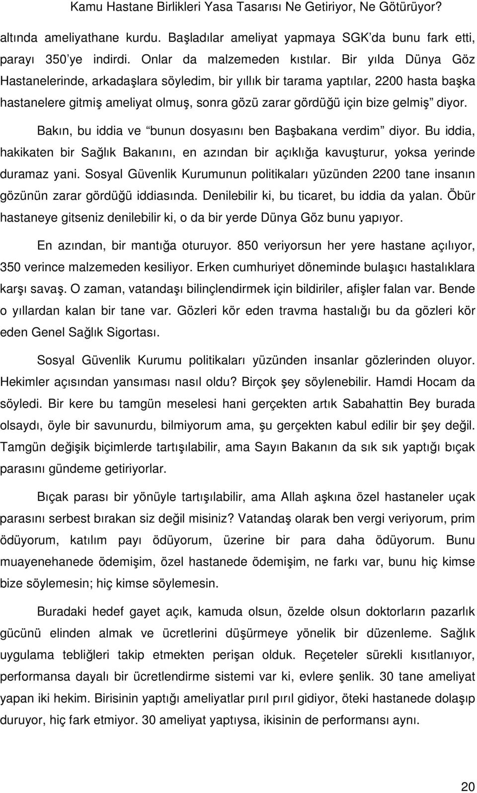 Bakın, bu iddia ve bunun dosyasını ben Başbakana verdim diyor. Bu iddia, hakikaten bir Sağlık Bakanını, en azından bir açıklığa kavuşturur, yoksa yerinde duramaz yani.