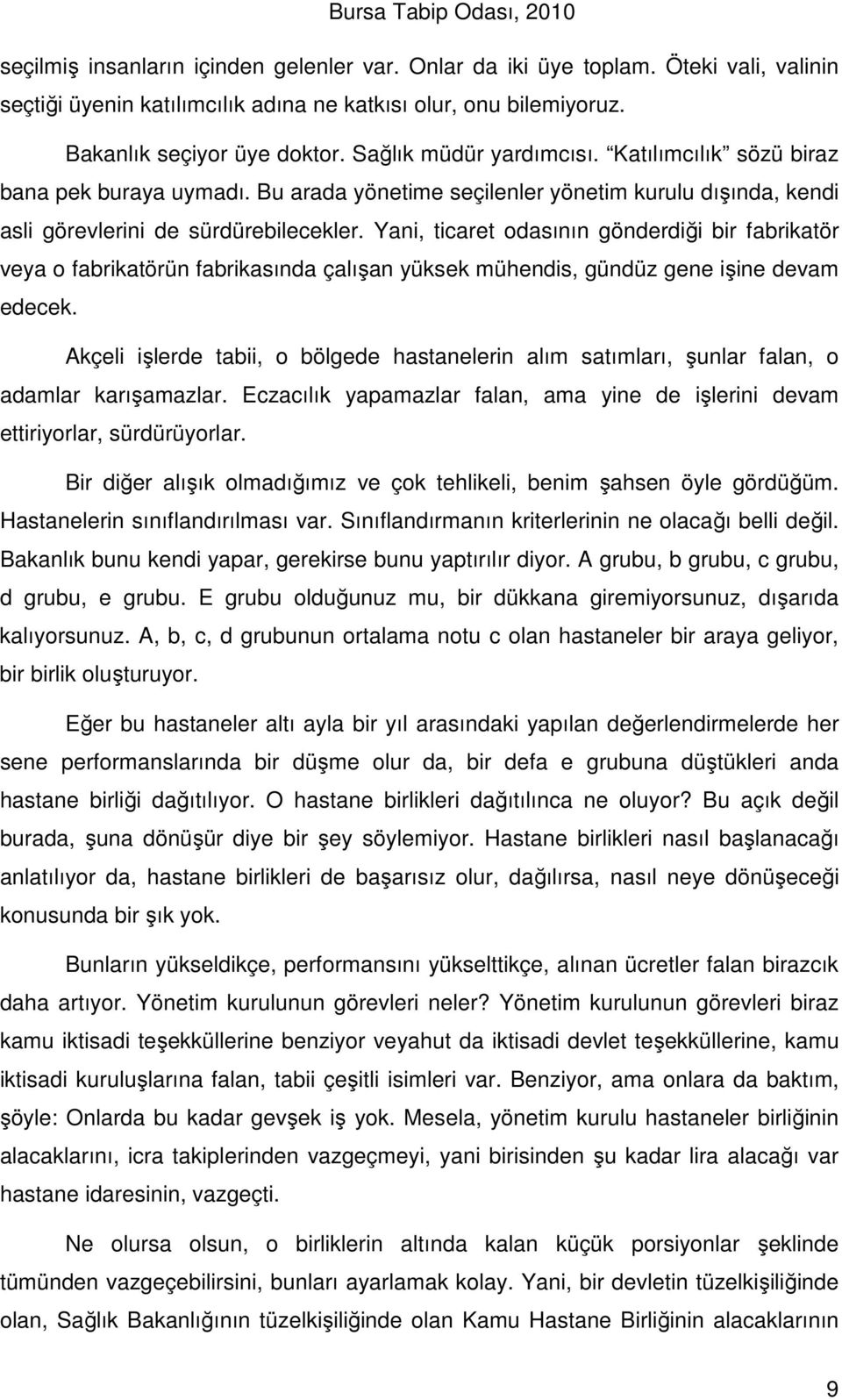 Yani, ticaret odasının gönderdiği bir fabrikatör veya o fabrikatörün fabrikasında çalışan yüksek mühendis, gündüz gene işine devam edecek.