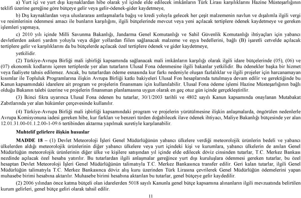 ile bunların karşılığını, ilgili bütçelerinde mevcut veya yeni açılacak tertiplere ödenek kaydetmeye ve gereken işlemleri yapmaya, c) 2010 yılı içinde Milli Savunma Bakanlığı, Jandarma Genel